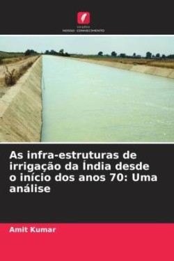 As infra-estruturas de irrigação da Índia desde o início dos anos 70: Uma análise