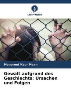 Gewalt aufgrund des Geschlechts: Ursachen und Folgen