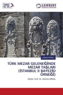 TÜRK MEZAR GELENEGINDE MEZAR TASLARI (ISTANBUL II BAYEZID ÖRNEGI)