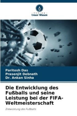 Entwicklung des Fußballs und seine Leistung bei der FIFA-Weltmeisterschaft