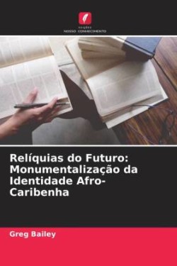 Relíquias do Futuro: Monumentalização da Identidade Afro-Caribenha