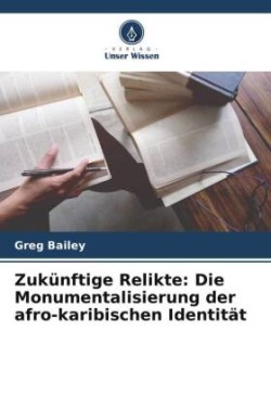 Zukünftige Relikte: Die Monumentalisierung der afro-karibischen Identität