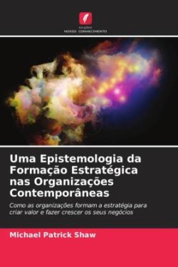 Uma Epistemologia da Formação Estratégica nas Organizações Contemporâneas