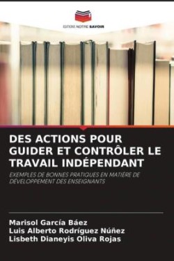 DES ACTIONS POUR GUIDER ET CONTRÔLER LE TRAVAIL INDÉPENDANT