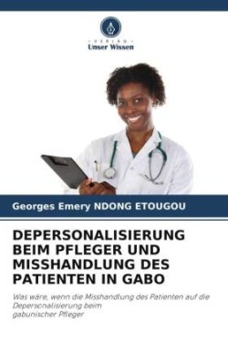 DEPERSONALISIERUNG BEIM PFLEGER UND MISSHANDLUNG DES PATIENTEN IN GABO