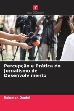 Percepção e Prática do Jornalismo de Desenvolvimento