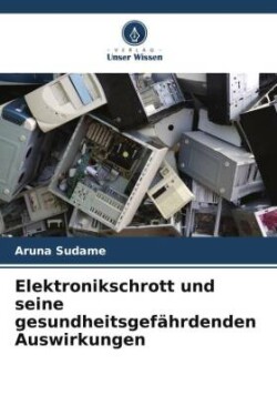 Elektronikschrott und seine gesundheitsgefährdenden Auswirkungen