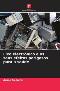 Lixo electrónico e os seus efeitos perigosos para a saúde