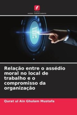 Relação entre o assédio moral no local de trabalho e o compromisso da organização