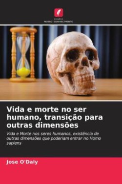 Vida e morte no ser humano, transição para outras dimensões