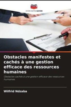 Obstacles manifestes et cachés à une gestion efficace des ressources humaines