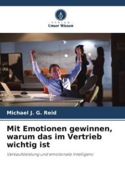 Mit Emotionen gewinnen, warum das im Vertrieb wichtig ist