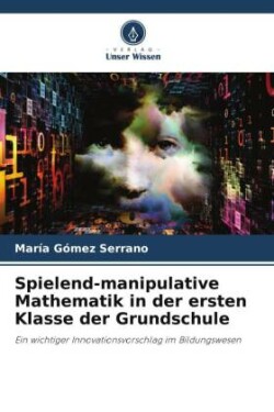 Spielend-manipulative Mathematik in der ersten Klasse der Grundschule