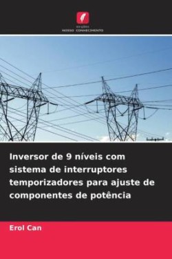 Inversor de 9 níveis com sistema de interruptores temporizadores para ajuste de componentes de potência