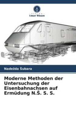 Moderne Methoden der Untersuchung der Eisenbahnachsen auf Ermüdung N.S. S. S.