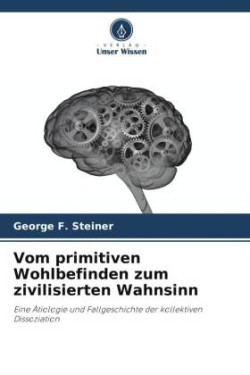 Vom primitiven Wohlbefinden zum zivilisierten Wahnsinn