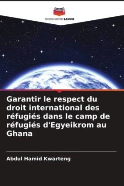 Garantir le respect du droit international des réfugiés dans le camp de réfugiés d'Egyeikrom au Ghana