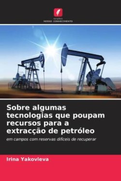 Sobre algumas tecnologias que poupam recursos para a extracção de petróleo