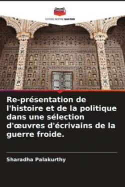 Re-présentation de l'histoire et de la politique dans une sélection d'oeuvres d'écrivains de la guerre froide.