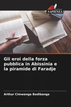 Gli eroi della forza pubblica in Abissinia e la piramide di Faradje