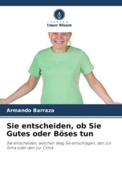 Sie entscheiden, ob Sie Gutes oder Böses tun