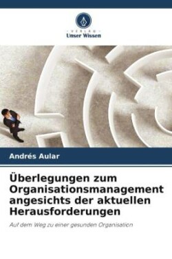 Überlegungen zum Organisationsmanagement angesichts der aktuellen Herausforderungen