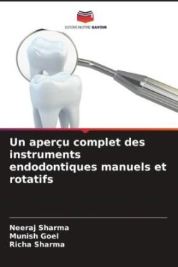 Un aperçu complet des instruments endodontiques manuels et rotatifs