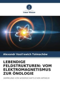 LEBENDIGE FELDSTRUKTUREN: VOM ELEKTROMAGNETISMUS ZUR ÖNOLOGIE