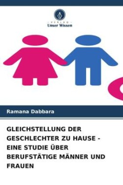 GLEICHSTELLUNG DER GESCHLECHTER ZU HAUSE - EINE STUDIE ÜBER BERUFSTÄTIGE MÄNNER UND FRAUEN