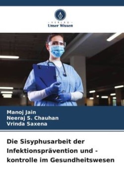 Die Sisyphusarbeit der Infektionsprävention und -kontrolle im Gesundheitswesen