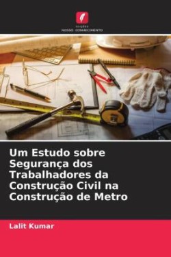 Um Estudo sobre Segurança dos Trabalhadores da Construção Civil na Construção de Metro