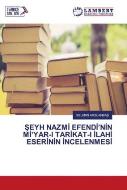 Şeyh Nazmİ Efendİ'nİn Mİ'yar-I Tarİkat-I İlahİ Eserİnİn İncelenmesİ