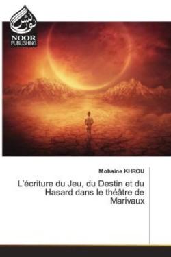 L'écriture du Jeu, du Destin et du Hasard dans le théâtre de Marivaux