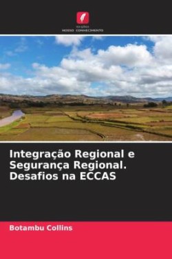 Integração Regional e Segurança Regional. Desafios na ECCAS