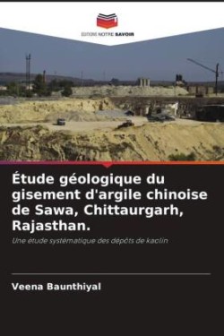 Étude géologique du gisement d'argile chinoise de Sawa, Chittaurgarh, Rajasthan.