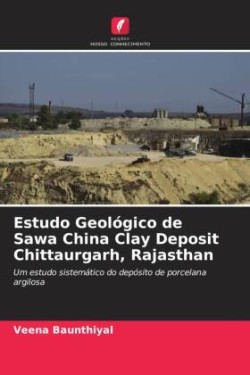 Estudo Geológico de Sawa China Clay Deposit Chittaurgarh, Rajasthan