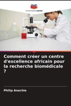 Comment créer un centre d'excellence africain pour la recherche biomédicale ?