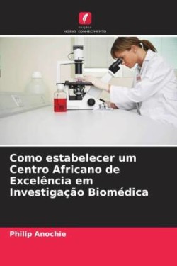 Como estabelecer um Centro Africano de Excelência em Investigação Biomédica