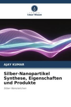 Silber-Nanopartikel Synthese, Eigenschaften und Produkte