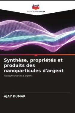 Synthèse, propriétés et produits des nanoparticules d'argent