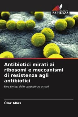 Antibiotici mirati ai ribosomi e meccanismi di resistenza agli antibiotici