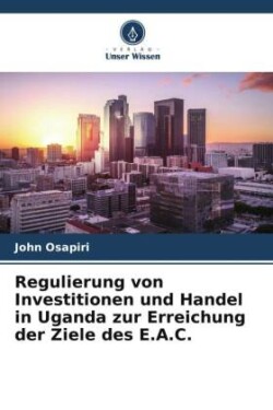 Regulierung von Investitionen und Handel in Uganda zur Erreichung der Ziele des E.A.C.