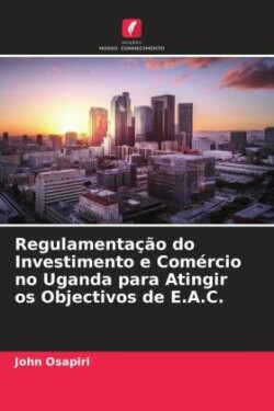 Regulamentação do Investimento e Comércio no Uganda para Atingir os Objectivos de E.A.C.