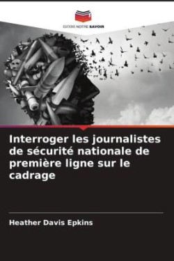 Interroger les journalistes de sécurité nationale de première ligne sur le cadrage