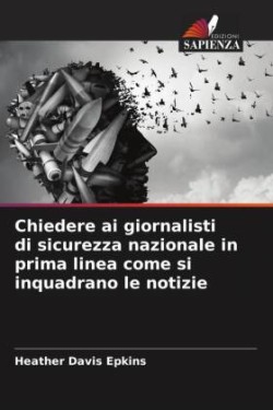 Chiedere ai giornalisti di sicurezza nazionale in prima linea come si inquadrano le notizie