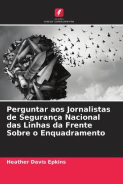 Perguntar aos Jornalistas de Segurança Nacional das Linhas da Frente Sobre o Enquadramento