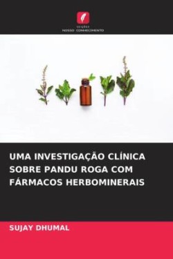 Uma Investigação Clínica Sobre Pandu Roga Com Fármacos Herbominerais