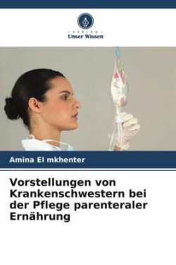 Vorstellungen von Krankenschwestern bei der Pflege parenteraler Ernährung