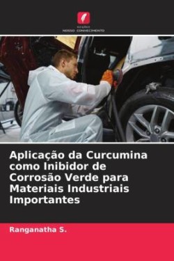 Aplicação da Curcumina como Inibidor de Corrosão Verde para Materiais Industriais Importantes