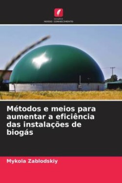 Métodos e meios para aumentar a eficiência das instalações de biogás